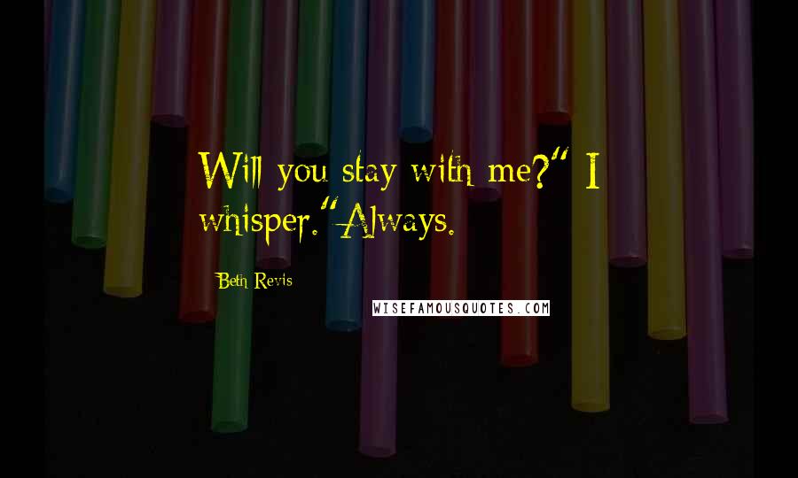 Beth Revis Quotes: Will you stay with me?" I whisper."Always.