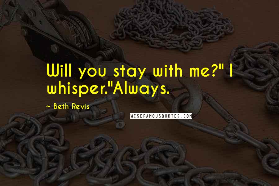 Beth Revis Quotes: Will you stay with me?" I whisper."Always.