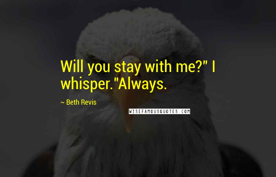 Beth Revis Quotes: Will you stay with me?" I whisper."Always.