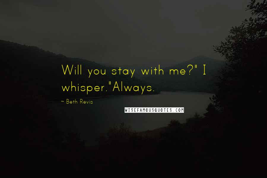 Beth Revis Quotes: Will you stay with me?" I whisper."Always.