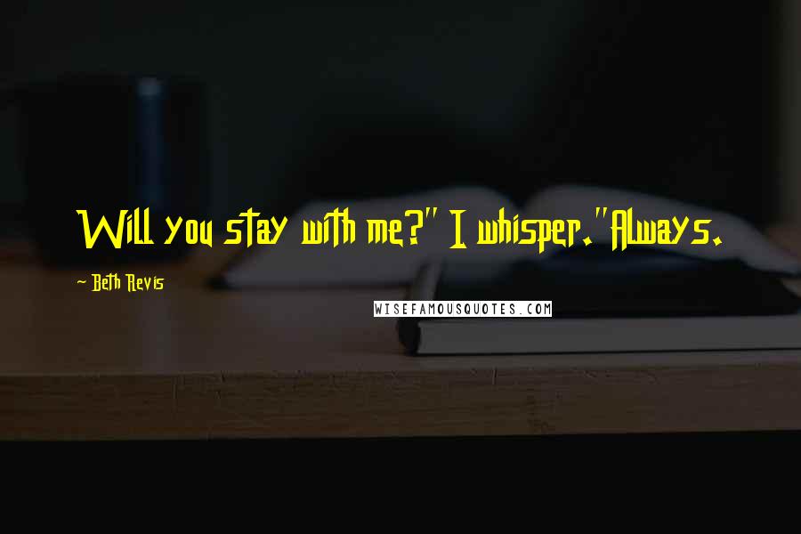 Beth Revis Quotes: Will you stay with me?" I whisper."Always.