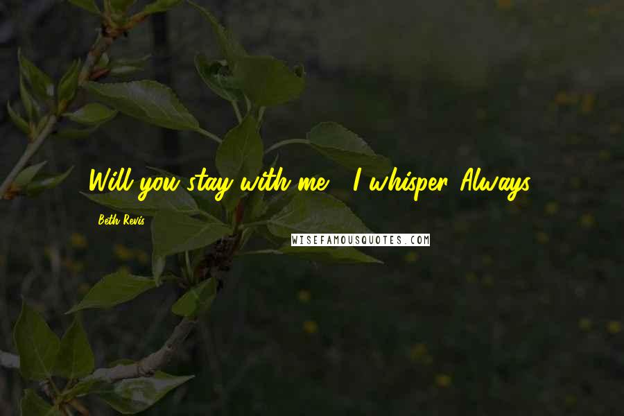 Beth Revis Quotes: Will you stay with me?" I whisper."Always.