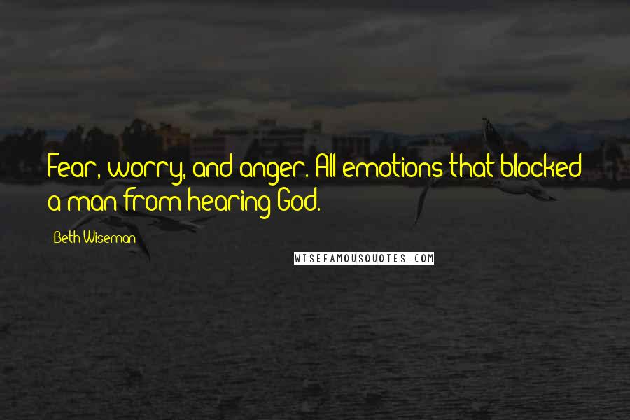 Beth Wiseman Quotes: Fear, worry, and anger. All emotions that blocked a man from hearing God.