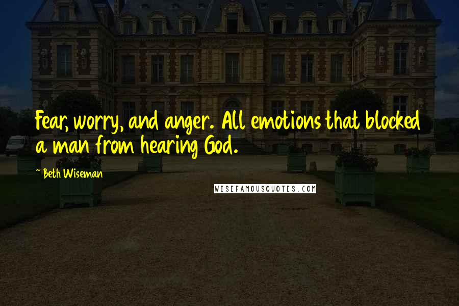 Beth Wiseman Quotes: Fear, worry, and anger. All emotions that blocked a man from hearing God.