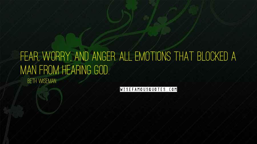 Beth Wiseman Quotes: Fear, worry, and anger. All emotions that blocked a man from hearing God.