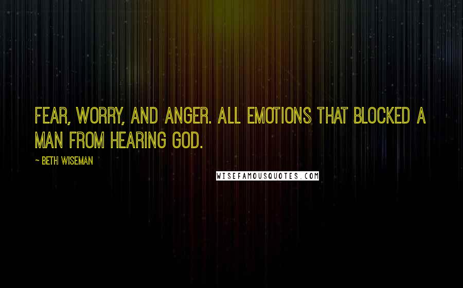 Beth Wiseman Quotes: Fear, worry, and anger. All emotions that blocked a man from hearing God.