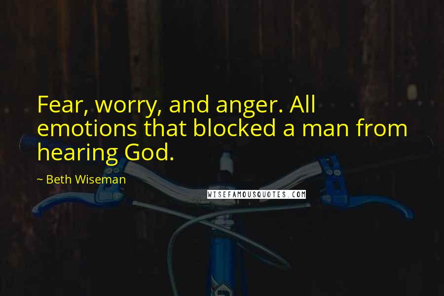 Beth Wiseman Quotes: Fear, worry, and anger. All emotions that blocked a man from hearing God.