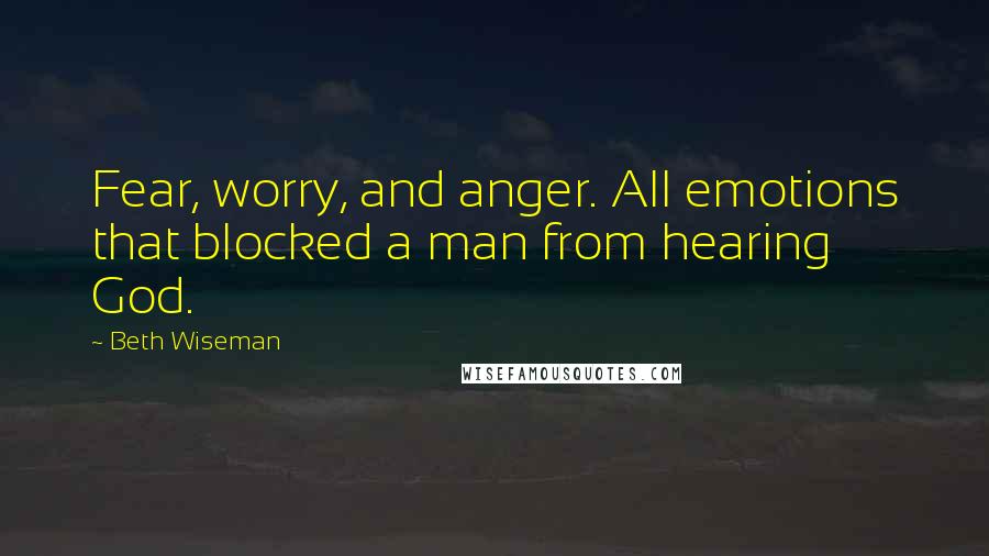 Beth Wiseman Quotes: Fear, worry, and anger. All emotions that blocked a man from hearing God.