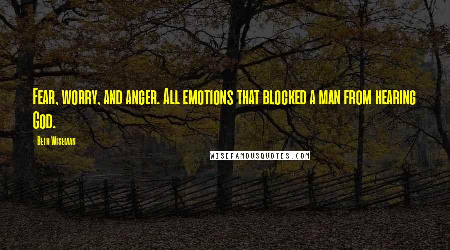 Beth Wiseman Quotes: Fear, worry, and anger. All emotions that blocked a man from hearing God.