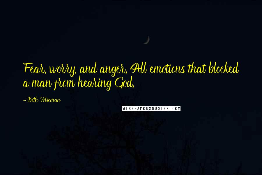 Beth Wiseman Quotes: Fear, worry, and anger. All emotions that blocked a man from hearing God.