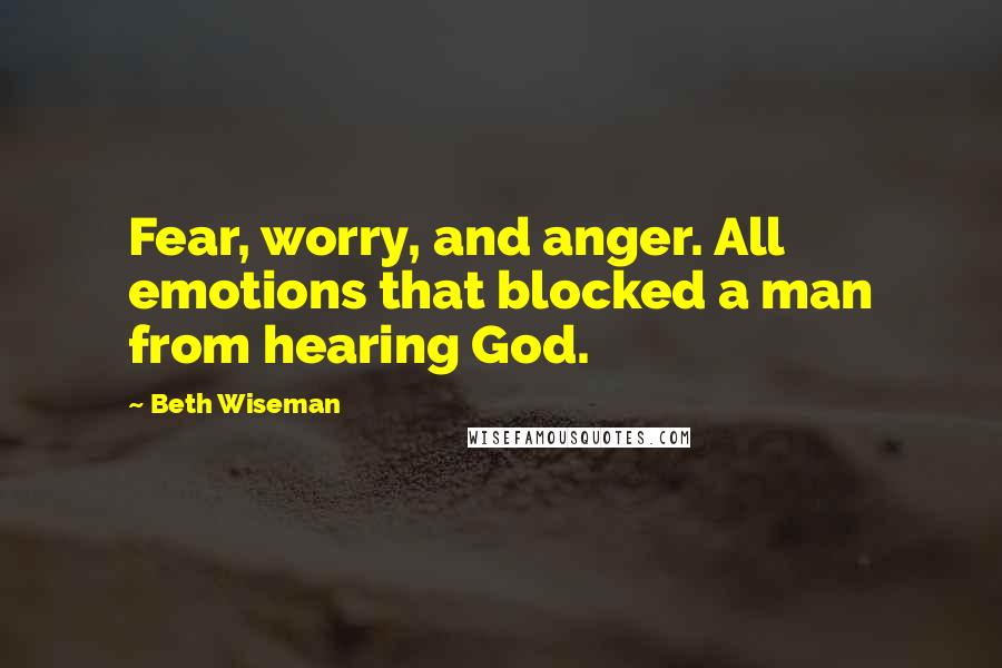 Beth Wiseman Quotes: Fear, worry, and anger. All emotions that blocked a man from hearing God.