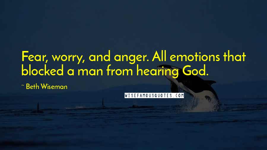 Beth Wiseman Quotes: Fear, worry, and anger. All emotions that blocked a man from hearing God.