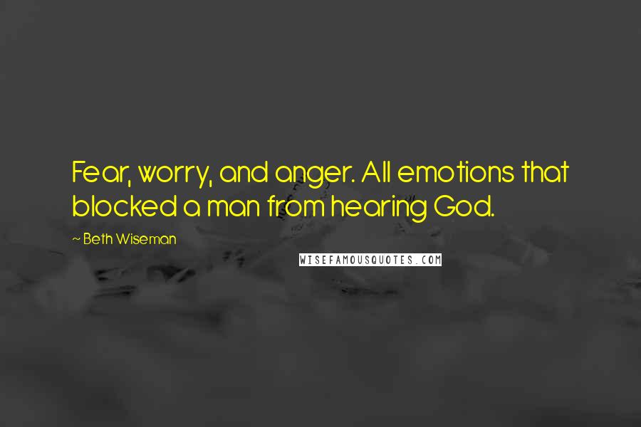 Beth Wiseman Quotes: Fear, worry, and anger. All emotions that blocked a man from hearing God.