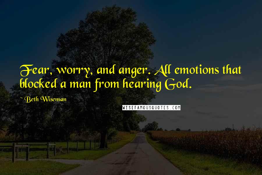 Beth Wiseman Quotes: Fear, worry, and anger. All emotions that blocked a man from hearing God.