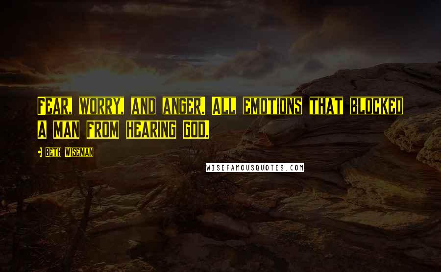 Beth Wiseman Quotes: Fear, worry, and anger. All emotions that blocked a man from hearing God.