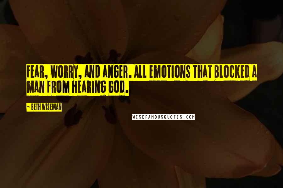 Beth Wiseman Quotes: Fear, worry, and anger. All emotions that blocked a man from hearing God.