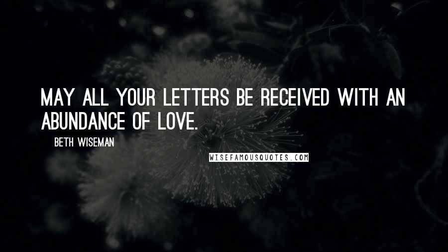 Beth Wiseman Quotes: May all your letters be received with an abundance of love.