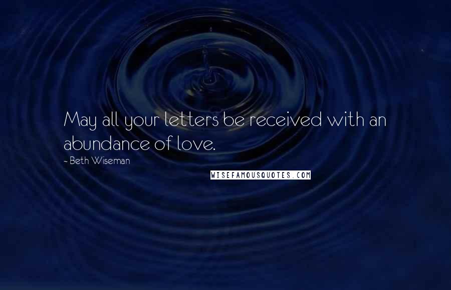 Beth Wiseman Quotes: May all your letters be received with an abundance of love.