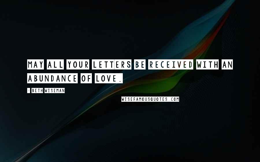 Beth Wiseman Quotes: May all your letters be received with an abundance of love.
