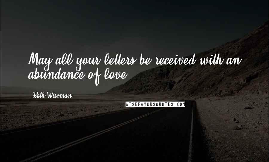 Beth Wiseman Quotes: May all your letters be received with an abundance of love.