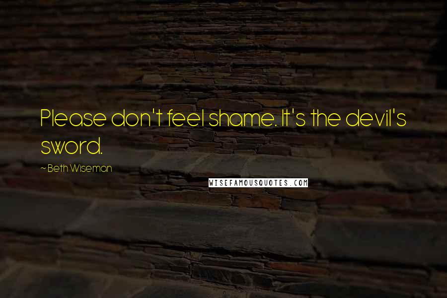 Beth Wiseman Quotes: Please don't feel shame. It's the devil's sword.