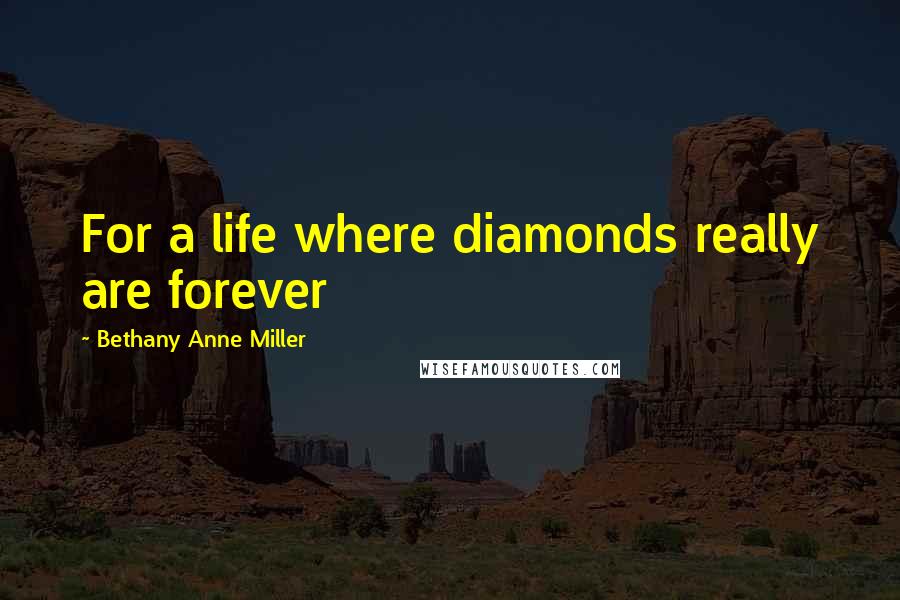 Bethany Anne Miller Quotes: For a life where diamonds really are forever