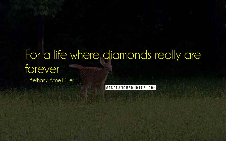 Bethany Anne Miller Quotes: For a life where diamonds really are forever