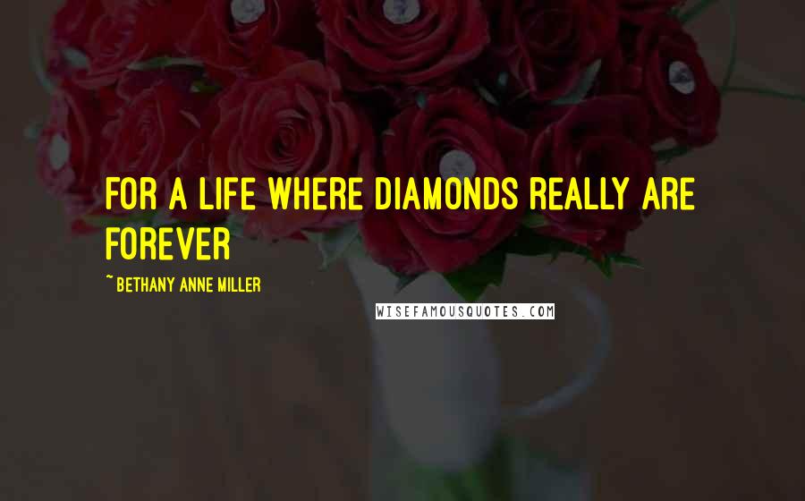 Bethany Anne Miller Quotes: For a life where diamonds really are forever