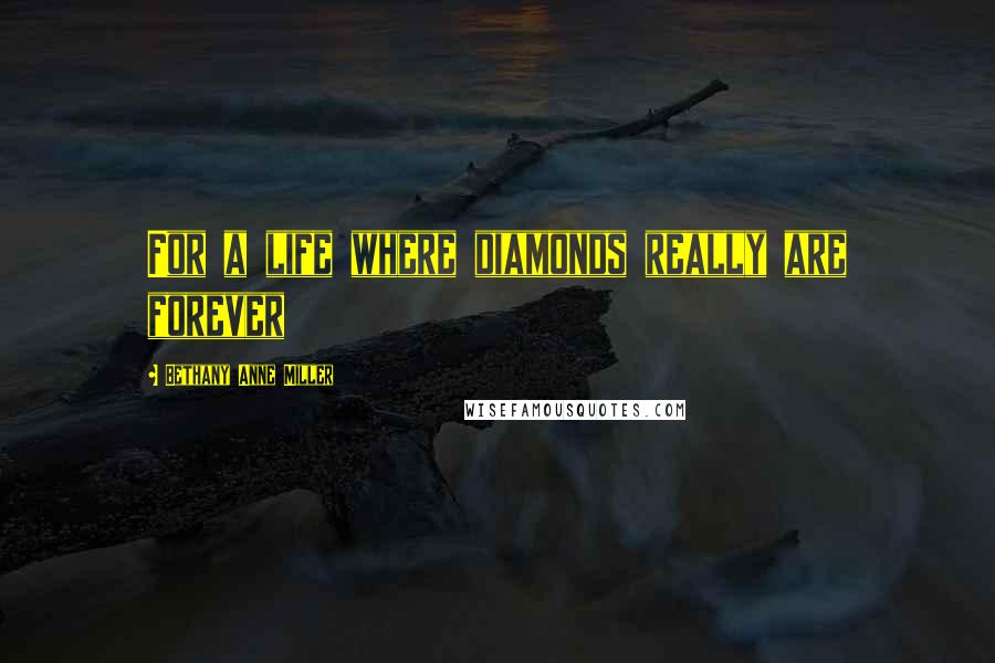 Bethany Anne Miller Quotes: For a life where diamonds really are forever
