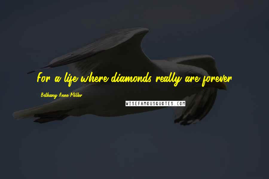 Bethany Anne Miller Quotes: For a life where diamonds really are forever
