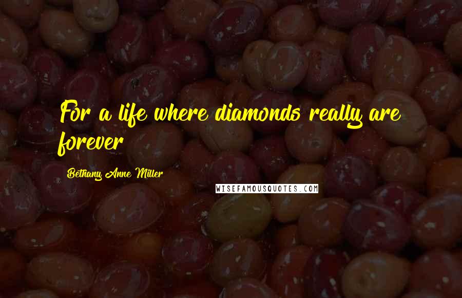 Bethany Anne Miller Quotes: For a life where diamonds really are forever