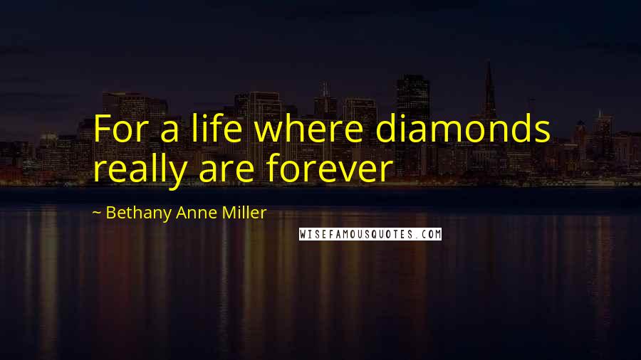 Bethany Anne Miller Quotes: For a life where diamonds really are forever