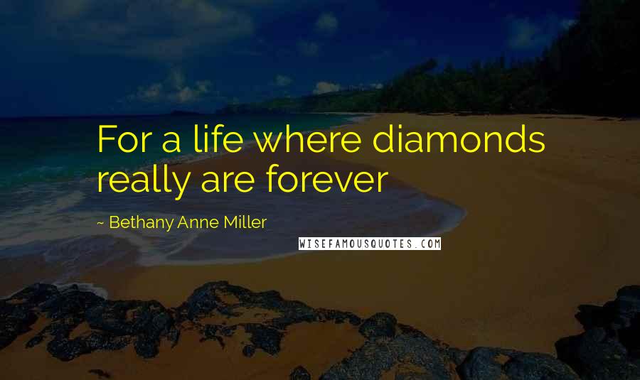 Bethany Anne Miller Quotes: For a life where diamonds really are forever