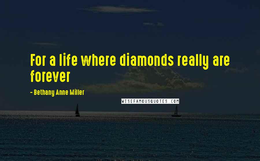Bethany Anne Miller Quotes: For a life where diamonds really are forever