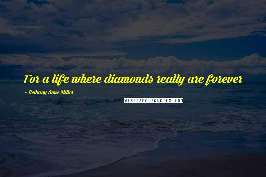 Bethany Anne Miller Quotes: For a life where diamonds really are forever