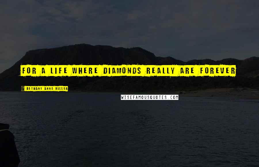 Bethany Anne Miller Quotes: For a life where diamonds really are forever