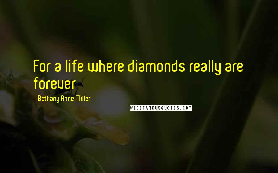 Bethany Anne Miller Quotes: For a life where diamonds really are forever