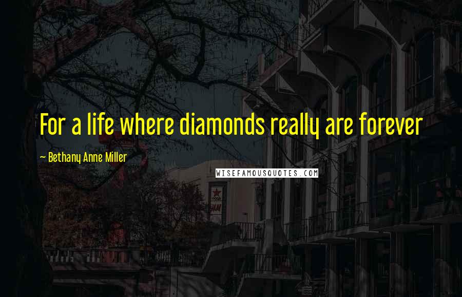 Bethany Anne Miller Quotes: For a life where diamonds really are forever