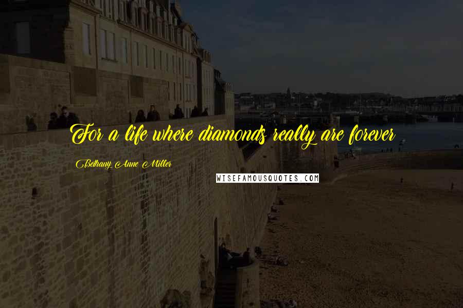 Bethany Anne Miller Quotes: For a life where diamonds really are forever