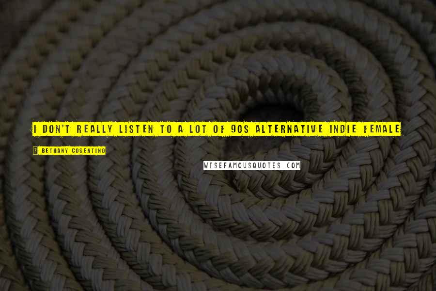 Bethany Cosentino Quotes: I don't really listen to a lot of 90s alternative indie female stuff anymore, but I loved Liz Phair and Kim Deal when I was younger.