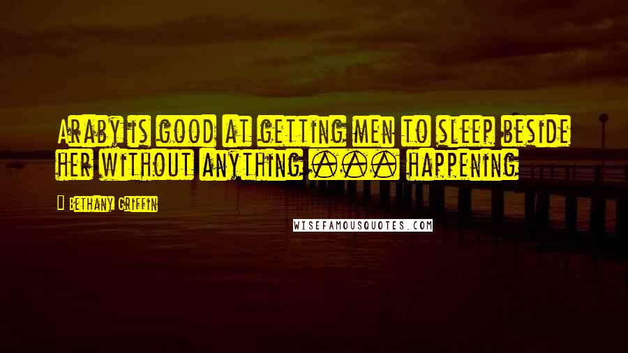 Bethany Griffin Quotes: Araby is good at getting men to sleep beside her without anything ... happening