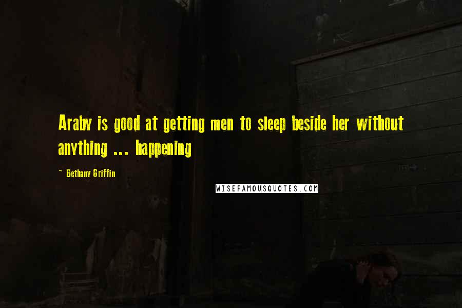 Bethany Griffin Quotes: Araby is good at getting men to sleep beside her without anything ... happening