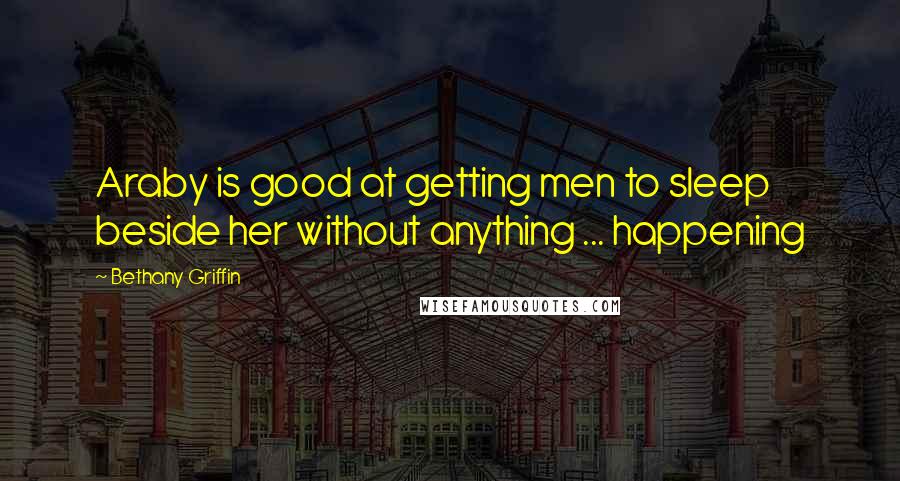 Bethany Griffin Quotes: Araby is good at getting men to sleep beside her without anything ... happening