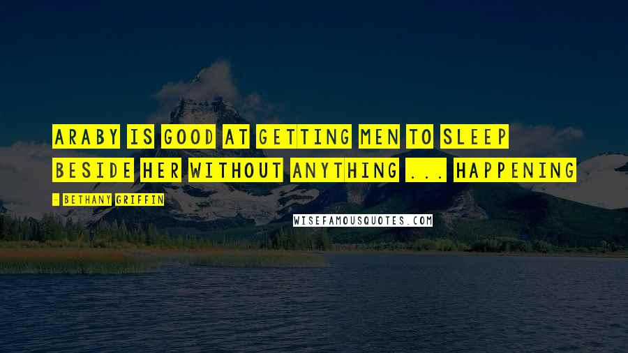 Bethany Griffin Quotes: Araby is good at getting men to sleep beside her without anything ... happening