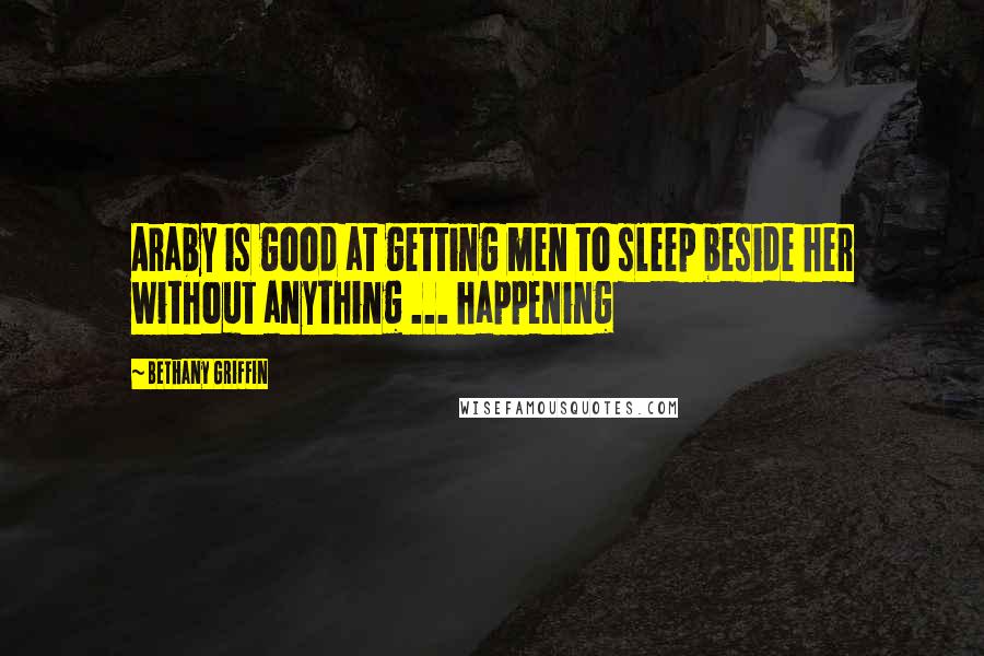 Bethany Griffin Quotes: Araby is good at getting men to sleep beside her without anything ... happening