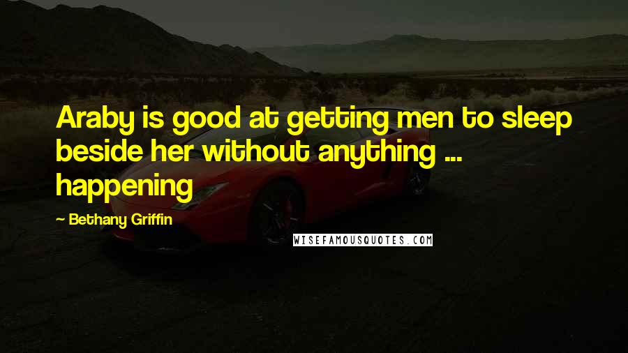 Bethany Griffin Quotes: Araby is good at getting men to sleep beside her without anything ... happening