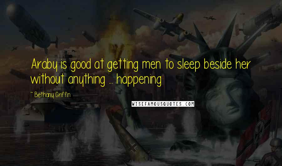 Bethany Griffin Quotes: Araby is good at getting men to sleep beside her without anything ... happening