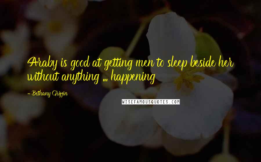 Bethany Griffin Quotes: Araby is good at getting men to sleep beside her without anything ... happening