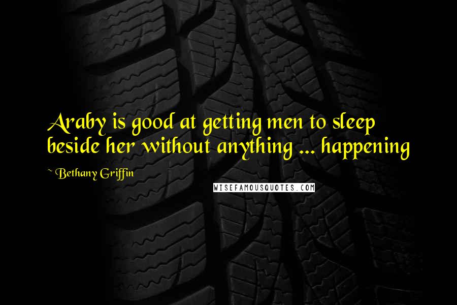 Bethany Griffin Quotes: Araby is good at getting men to sleep beside her without anything ... happening