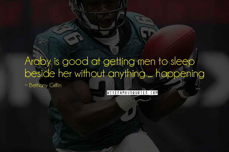 Bethany Griffin Quotes: Araby is good at getting men to sleep beside her without anything ... happening